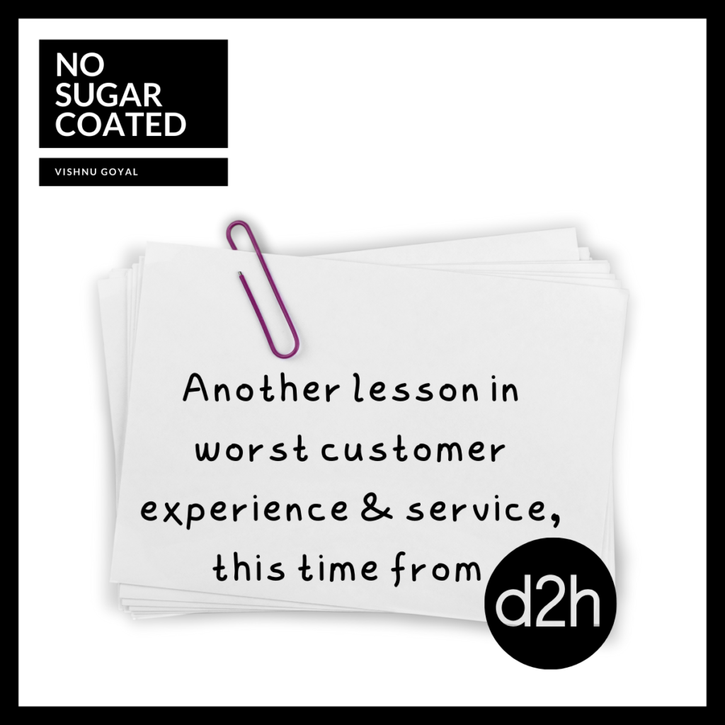 Another lesson in worst customer experience & service, this time from D2H - No Sugar Coated by Vishnu Goyal